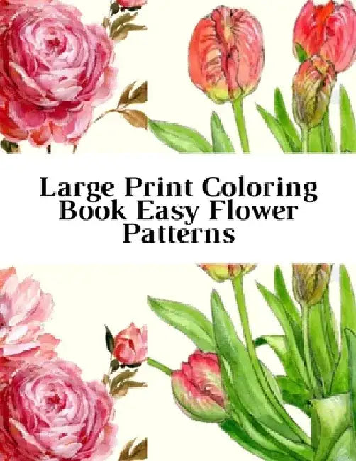 Large Print Coloring Book Easy Flower Patterns: An Adult Coloring Book with Bouquets, Wreaths, Swirls, Patterns, Decorations, Inspirational Designs, a by Mb Caballero