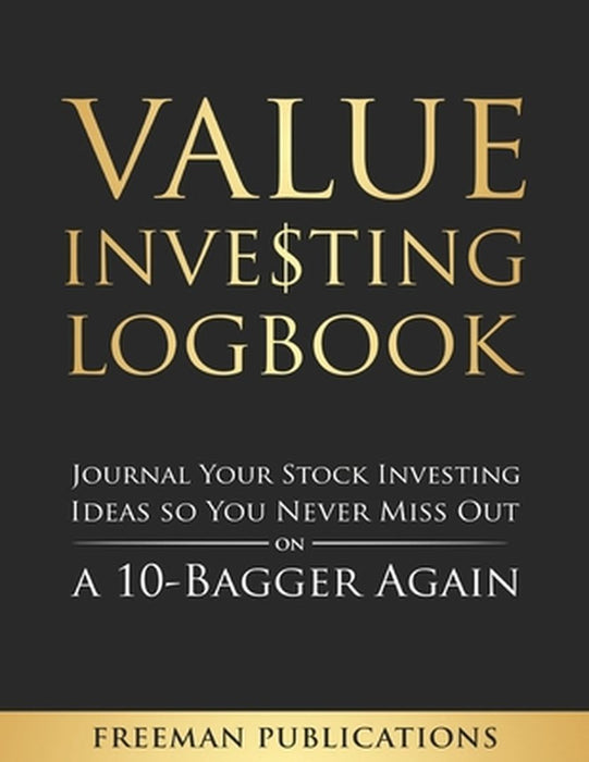 Value Investing Logbook: Journal Your Stock Investing Ideas so You Never Miss Out on a 10-Bagger Again by Publications Freeman