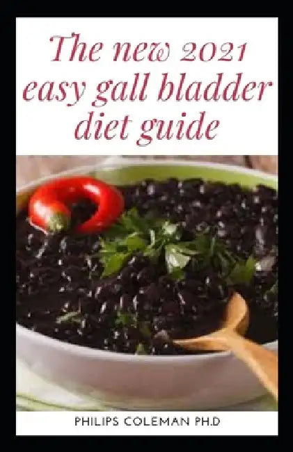 The New 2021 Easy Gallbladder Diet by Philips Coleman Ph. D.