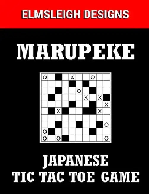 Marupeke - Japanese Tic Tac Toe Game: 100 Marupeke Puzzles - Japanese Logic Puzzle Book for Puzzle Lovers by Elmsleigh Designs
