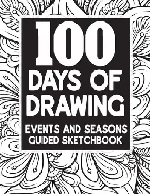 100 Days Of Drawing - Events And Seasons - Guided Sketchbook: Advanced Skill Level Artist - Guided Prompts With One Page Drawing by Melia Kolby
