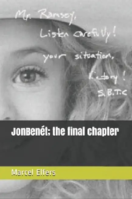 JonBenét; the final chapter by Marcel Elfers