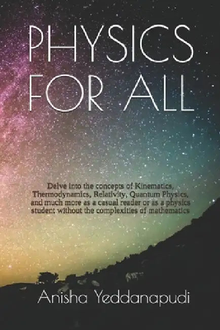 Physics for All: Delve into the concepts of Kinematics, Thermodynamics, Relativity, Quantum Physics, and much more as a casual reader o by Krishna S. Yeddanapudi