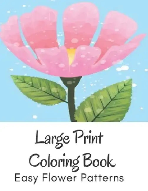 Large Print Coloring Book Easy Flower Patterns: An Adult Coloring Book with Bouquets, Wreaths, Swirls, Patterns, Decorations, Inspirational Designs, a by Mb Anna