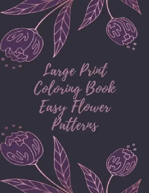 Large Print Coloring Book Easy Flower Patterns: An Adult Coloring Book with Bouquets, Wreaths, Swirls, Patterns, Decorations, Inspirational Designs, a by Mb Anna