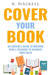 Cover Your Book: An Author's Guide to Working with a Designer to Maximize your Sales by R. Haskell