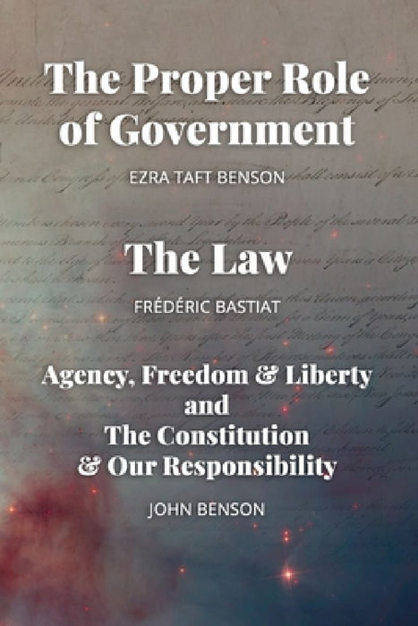 The Proper Role of Government and The Law: Also, A Look at Agency, Freedom & Liberty, and the Constitution & Our Responsibility by Ezra Taft Benson