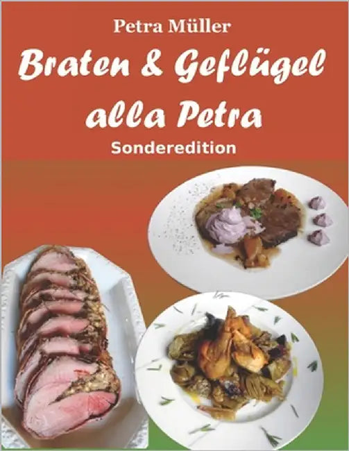 Braten & Geflügel alla Petra: Sonderedition by Müller, Petra