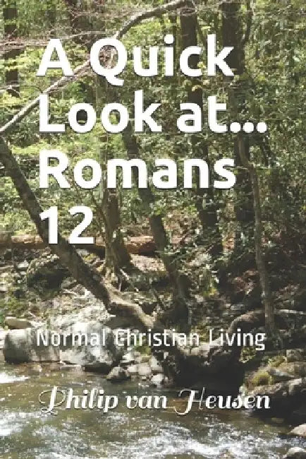 A Quick Look at...Romans 12: Normal Christian Living by Philip Van Heusen