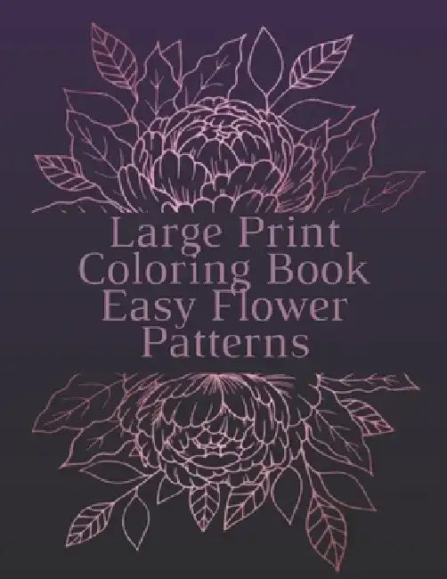 Large Print Coloring Book Easy Flower Patterns: An Adult Coloring Book with Bouquets, Wreaths, Swirls, Patterns, Decorations, Inspirational Designs, a by Mb Anna