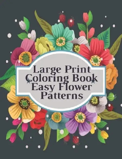 Large Print Coloring Book Easy Flower Patterns: An Adult Coloring Book with Bouquets, Wreaths, Swirls, Patterns, Decorations, Inspirational Designs, a by Mb Anna