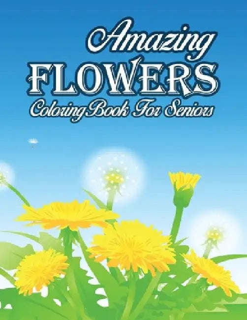 Amazing Flowers Coloring Book For Seniors: An Adult Coloring Book with Flower Collection, Stress Relieving Flower Designs for Relaxation by Jade Coloring