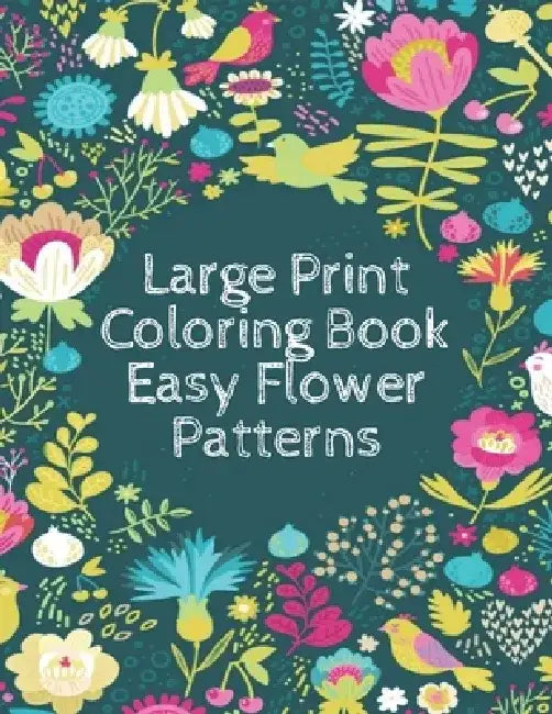 Large Print Coloring Book Easy Flower Patterns: An Adult Coloring Book with Bouquets, Wreaths, Swirls, Patterns, Decorations, Inspirational Designs, a by Mb Anna