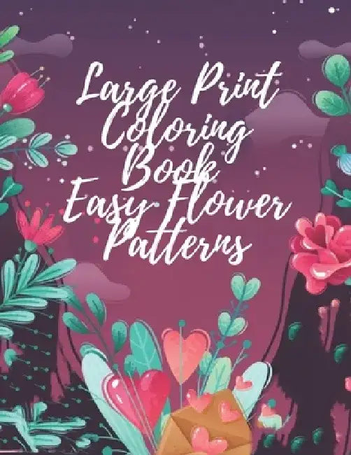 Large Print Coloring Book Easy Flower Patterns: An Adult Coloring Book with Bouquets, Wreaths, Swirls, Patterns, Decorations, Inspirational Designs, a by Mb Anna