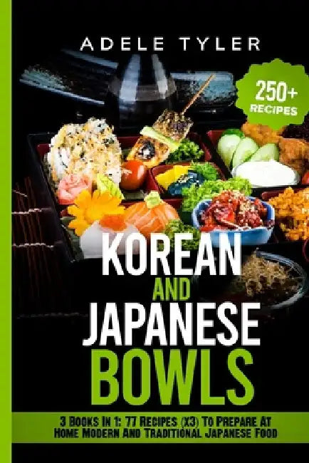 Korean And Japanese Bowls: 3 Books In 1: 77 Recipes (x3) For Homemade Korean And Japanese Bowls by Adele Tyler