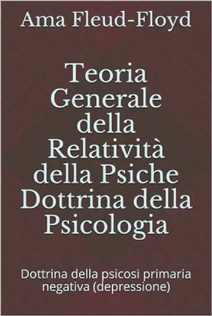 Teoria Generale della Relatività della Psiche Dottrina della Psicologia: Dottrina della psicosi primaria negativa (depressione) by Fleud-Floyd, Ama