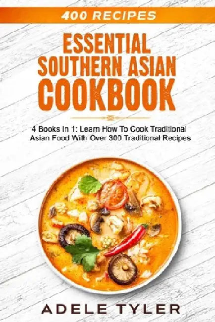 Essential Southern Asian Cookbook: 4 Books In 1: Learn How To Cook Traditional Asian Food With Over 300 Traditional Recipes by Adele Tyler