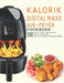 Kalorik Digital Maxx Air-Fryer Cookbook: 500 Quick, Easy and Healthy Mouth-watering Delicious Recipes For Beginners by James Angstadt