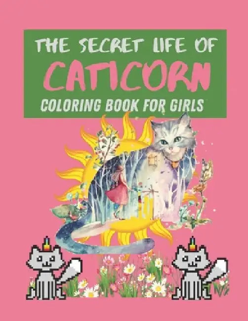 The Secret Life Of Caticorn Coloring Book For Girls: A Coloring Book of Caticorn For Kids Ages 4-8 by Alfred Colon