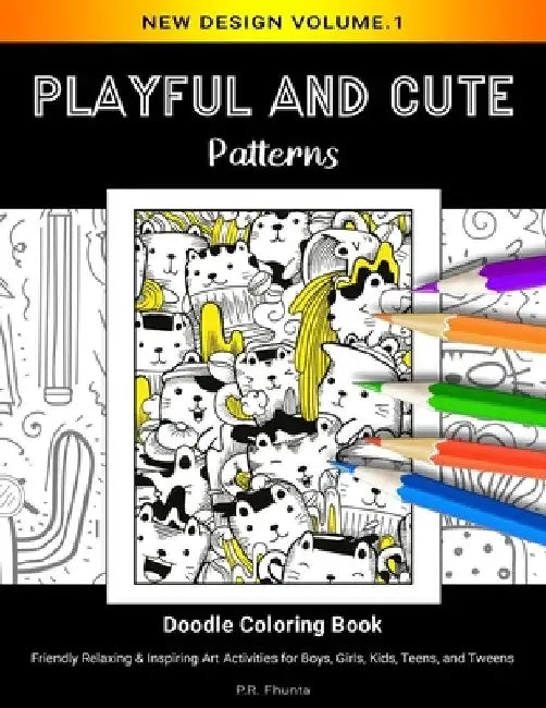 Playful and Cute Patterns, New Design Volume.1: Doodle Coloring Book, Friendly Relaxing & Inspiring Art Activities for Boys, Girls, Kids, Teens, and T by P. R. Fhunta