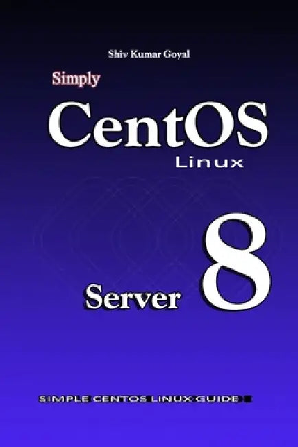Simply Centos Linux server 8 by Shiv Kumar Goyal