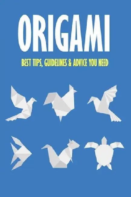 Origami: Best Tips, Guidelines & Advice You Need: Easy Origami for Kids by Brandi Humphrey