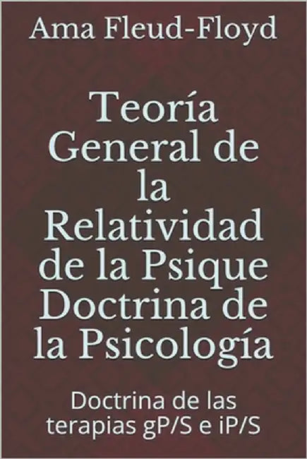 Teoría General de la Relatividad de la Psique Doctrina de la Psicología: Doctrina de las terapias gP/S e iP/S by Fleud-Floyd, Ama