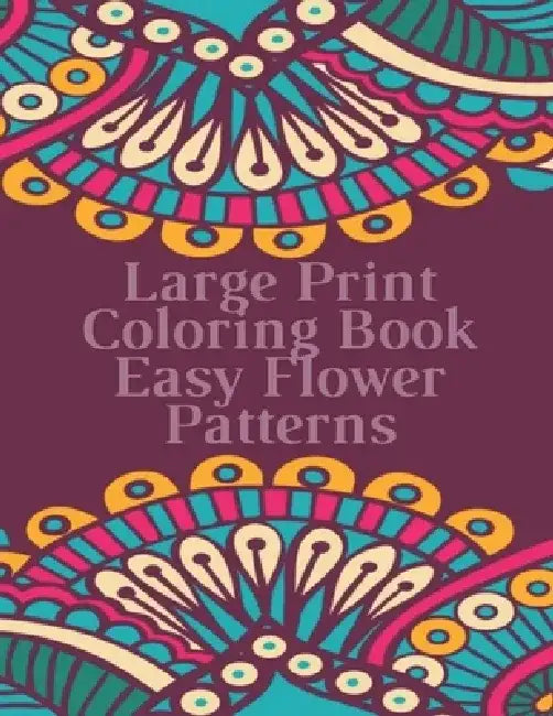 Large Print Coloring Book Easy Flower Patterns: An Adult Coloring Book with Bouquets, Wreaths, Swirls, Patterns, Decorations, Inspirational Designs, a by Mb Caballero
