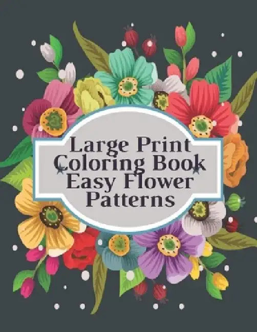 Large Print Coloring Book Easy Flower Patterns: An Adult Coloring Book with Bouquets, Wreaths, Swirls, Patterns, Decorations, Inspirational Designs, a by Mb Caballero
