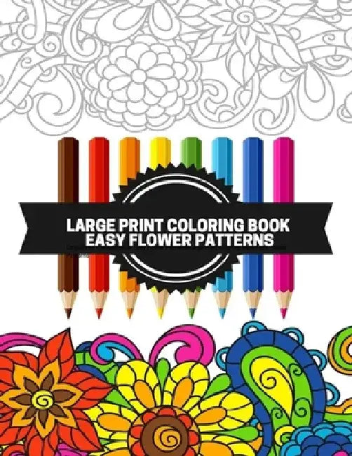 Large Print Coloring Book Easy Flower Patterns: An Adult Coloring Book with Bouquets, Wreaths, Swirls, Patterns, Decorations, Inspirational Designs, a by Mb Caballero