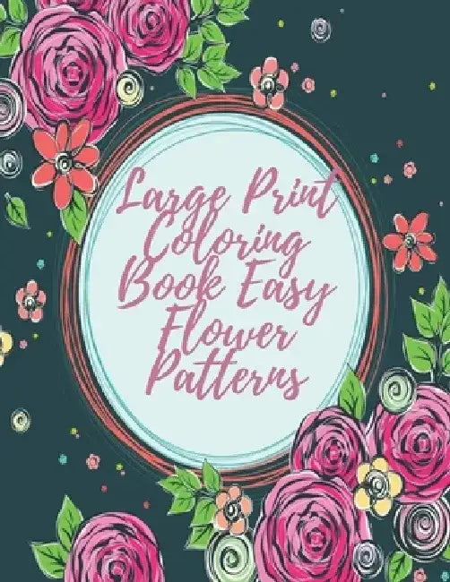 Large Print Coloring Book Easy Flower Patterns: An Adult Coloring Book with Bouquets, Wreaths, Swirls, Patterns, Decorations, Inspirational Designs, a by Mb Caballero