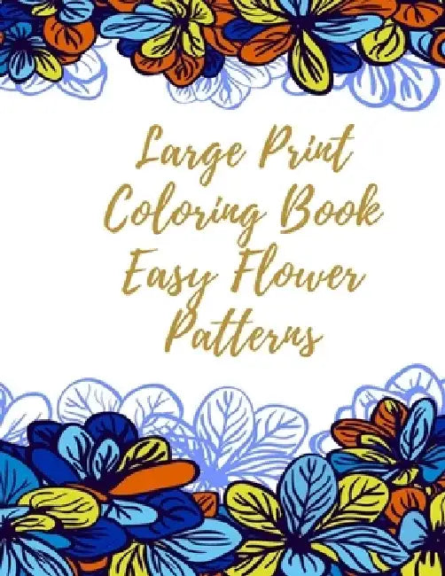 Large Print Coloring Book Easy Flower Patterns: An Adult Coloring Book with Bouquets, Wreaths, Swirls, Patterns, Decorations, Inspirational Designs, a by Mb Caballero