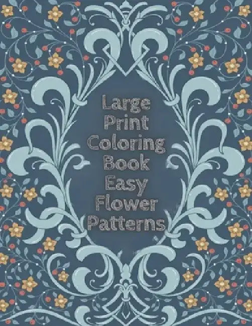 Large Print Coloring Book Easy Flower Patterns: An Adult Coloring Book with Bouquets, Wreaths, Swirls, Patterns, Decorations, Inspirational Designs, a by Mb Caballero