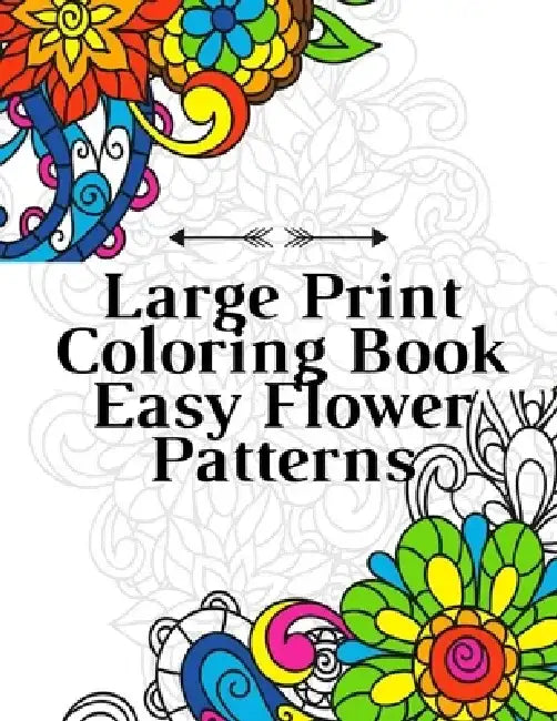 Large Print Coloring Book Easy Flower Patterns: An Adult Coloring Book with Bouquets, Wreaths, Swirls, Patterns, Decorations, Inspirational Designs, a by Mb Caballero
