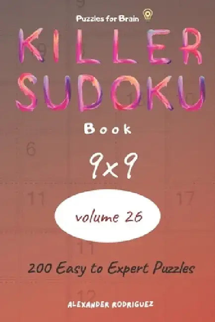 Puzzles for Brain - Killer Sudoku Book 200 Easy to Expert Puzzles 9x9 (volume 26) by Alexander Rodriguez