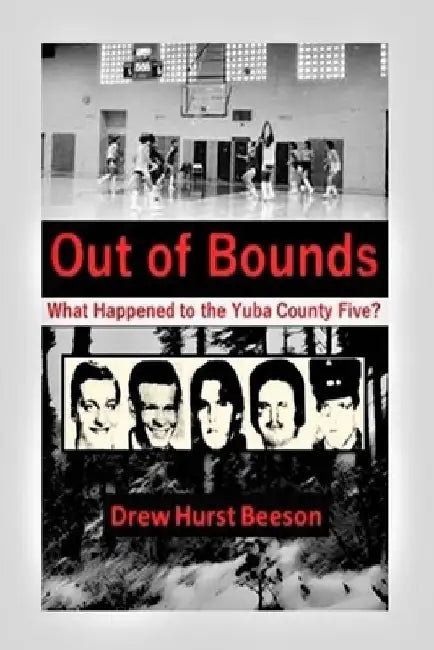 Out of Bounds: What Happened to the Yuba County Five? by Drew Hurst Beeson