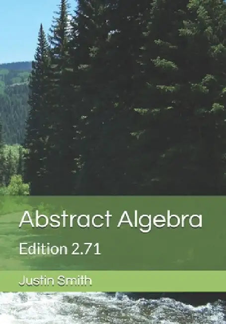 Abstract Algebra: Edition 2.71 by Justin Smith
