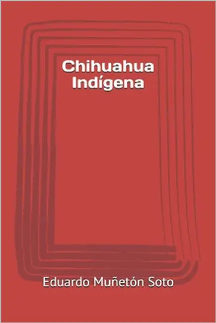 Chihuahua Indígena by Muñetón Soto, Eduardo
