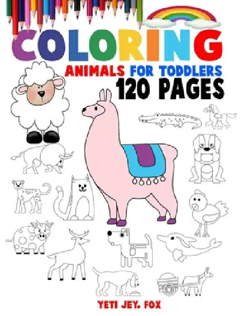 Coloring Animals For Toddlers: Unique animal coloring book for 2-3-4-5-6-7-8-9 and 10 year olds by Yeti Jey Fox