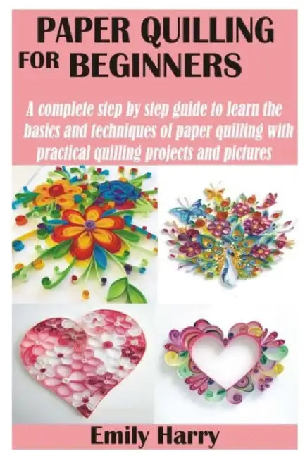 Paper Quilling For Beginners: A by Harry Emily