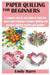 Paper Quilling For Beginners: A by Harry Emily