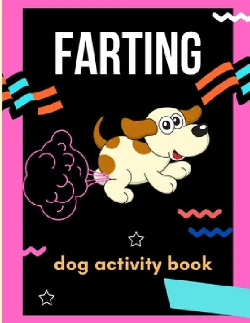 Farting dog activity book: A collection of Funny & super easy puppies activity pages for kids & toddlers, boys & girls . Book for animal lovers: by Abc Publishing House