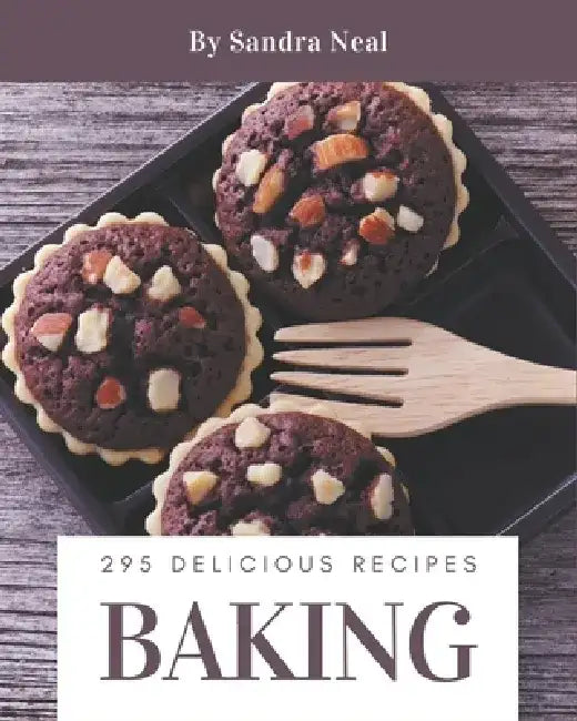 295 Delicious Baking Recipes: A Baking Cookbook from the Heart! by Sandra Neal
