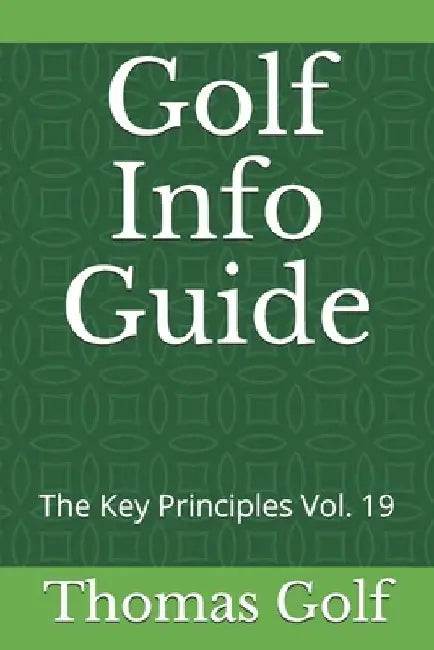 Golf Info Guide: The Key Principles Vol. 19 by Thomas Golf