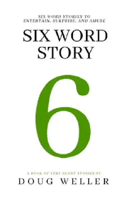 Six Word Story: Stories, Memoirs, Poems, and Jokes all written in only six words. by Doug Weller