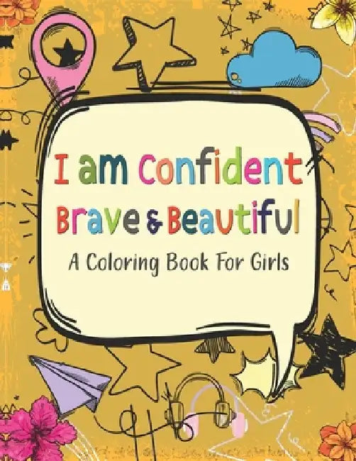 I Am Confident Brave & Beautiful A Coloring Book for Girls: Building a girl's confidence, imagination, and spirit ! Positive, educational and fun a gr by Trim S. Publishing