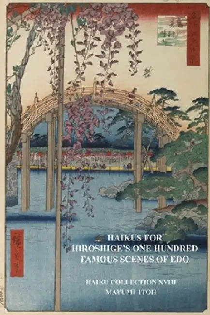 Haikus for Hiroshige's One Hundred Famous Scenes of EDO: Haiku Collection XVIII by Mayumi Itoh