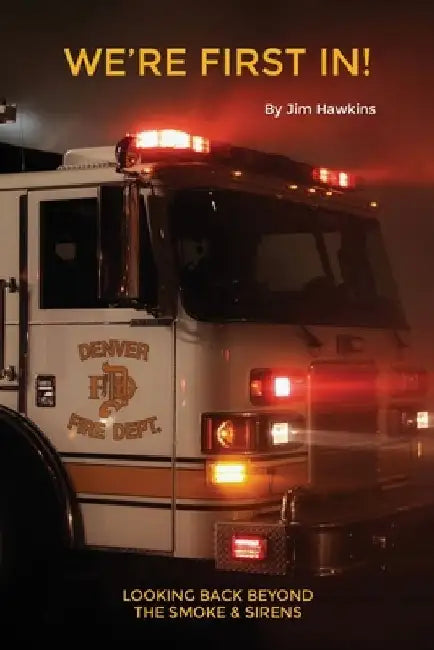 We're First In!: Looking Back Beyond the Smoke & Sirens by Jim Hawkins
