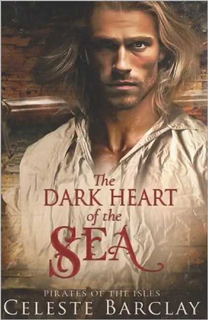 The Dark Heart of the Sea: A Steamy Enemies to Lovers Pirate Romance by Barclay, Celeste