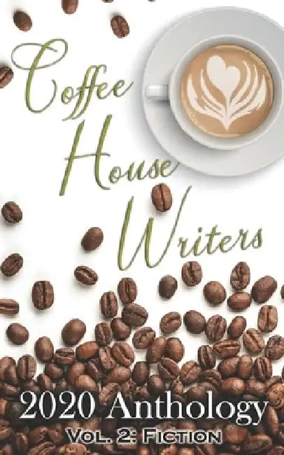 Coffee House Writers 2020 Anthology: Volume 2: Fiction by Alexandria Hoover